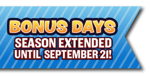 Bonus Days - Season Extended until September 21